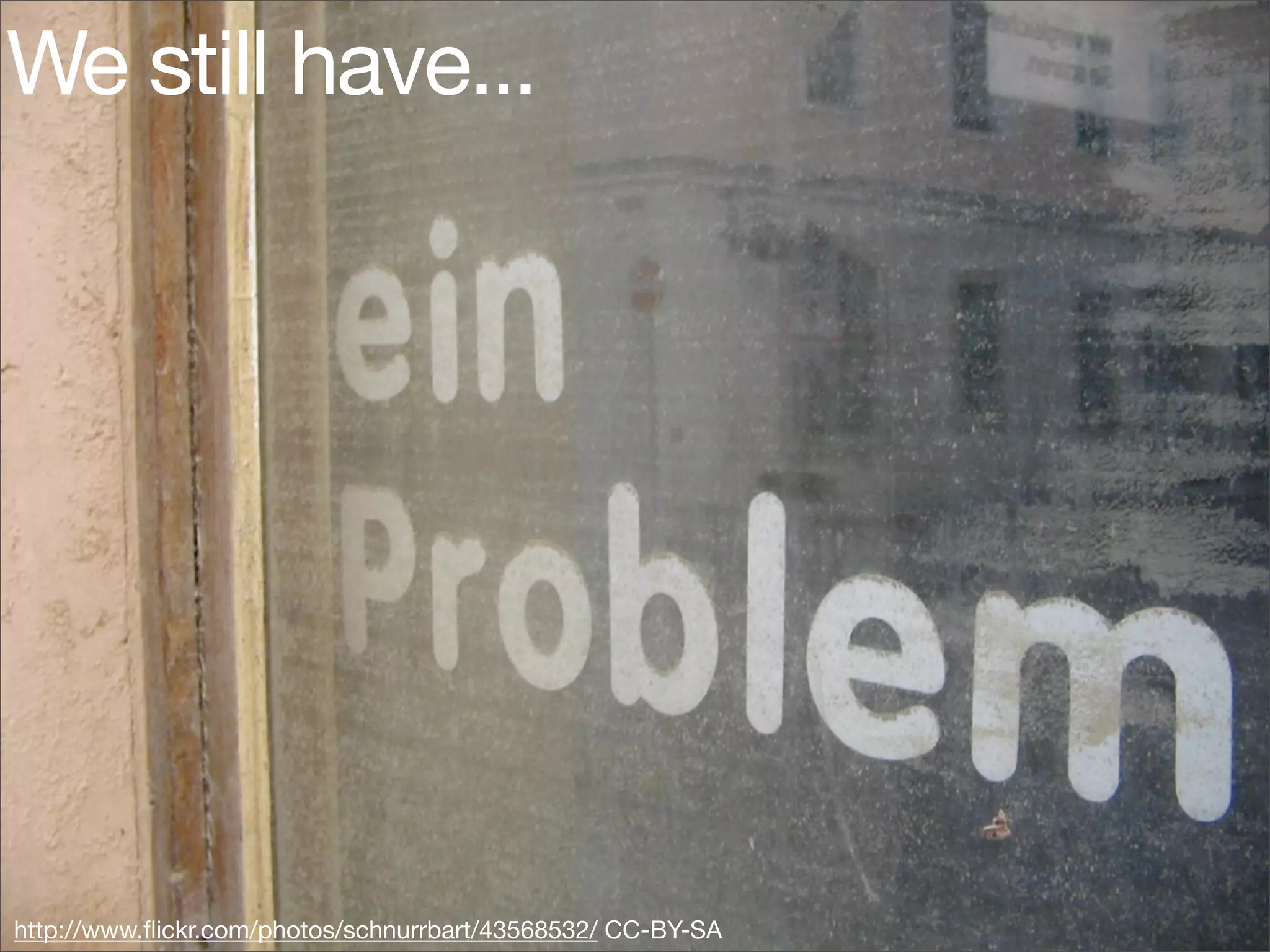 We still have...




http://www.ﬂickr.com/photos/schnurrbart/43568532/ CC-BY-SA
 