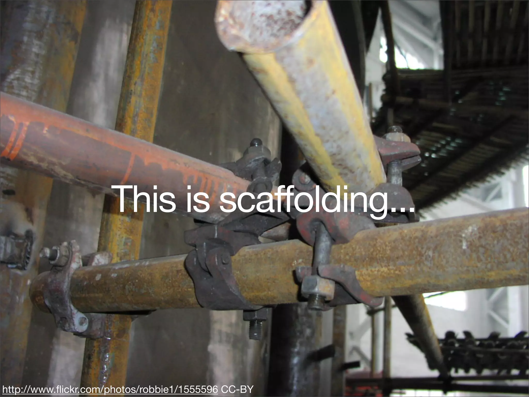 This is scaffolding...



http://www.ﬂickr.com/photos/robbie1/1555596 CC-BY
 