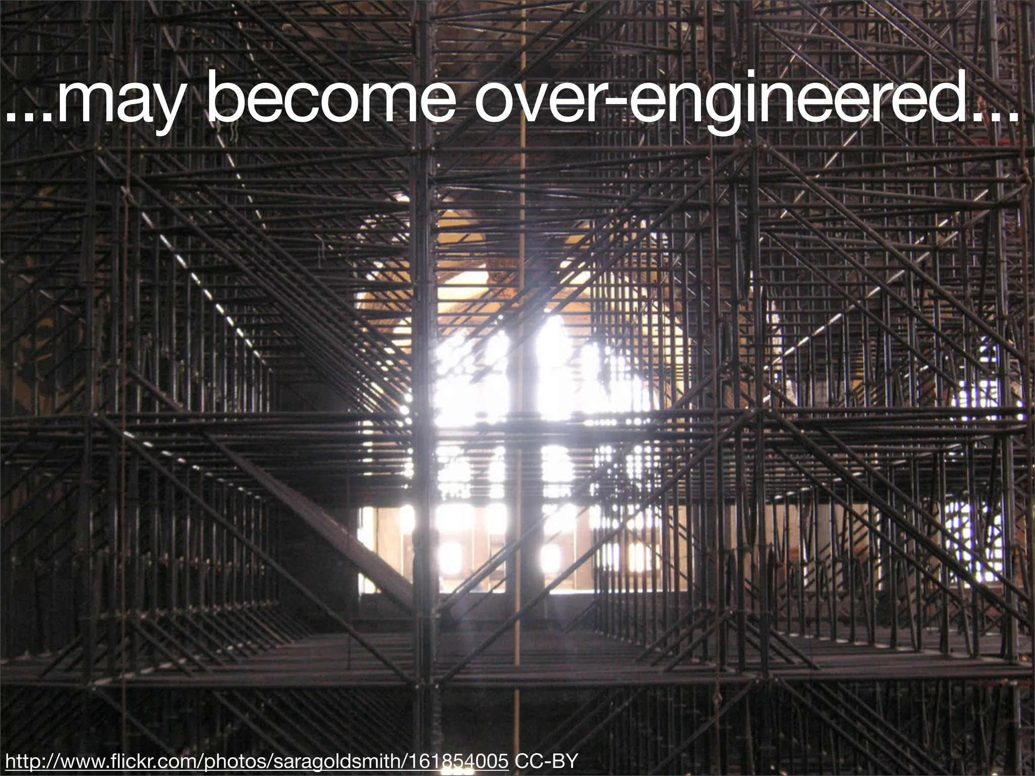 ...may become over-engineered...




http://www.ﬂickr.com/photos/saragoldsmith/161854005 CC-BY
 