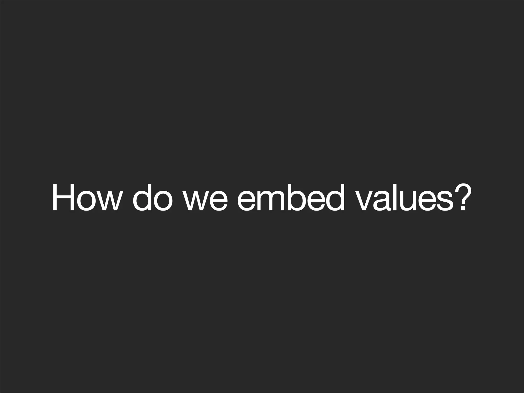 How do we embed values?
 