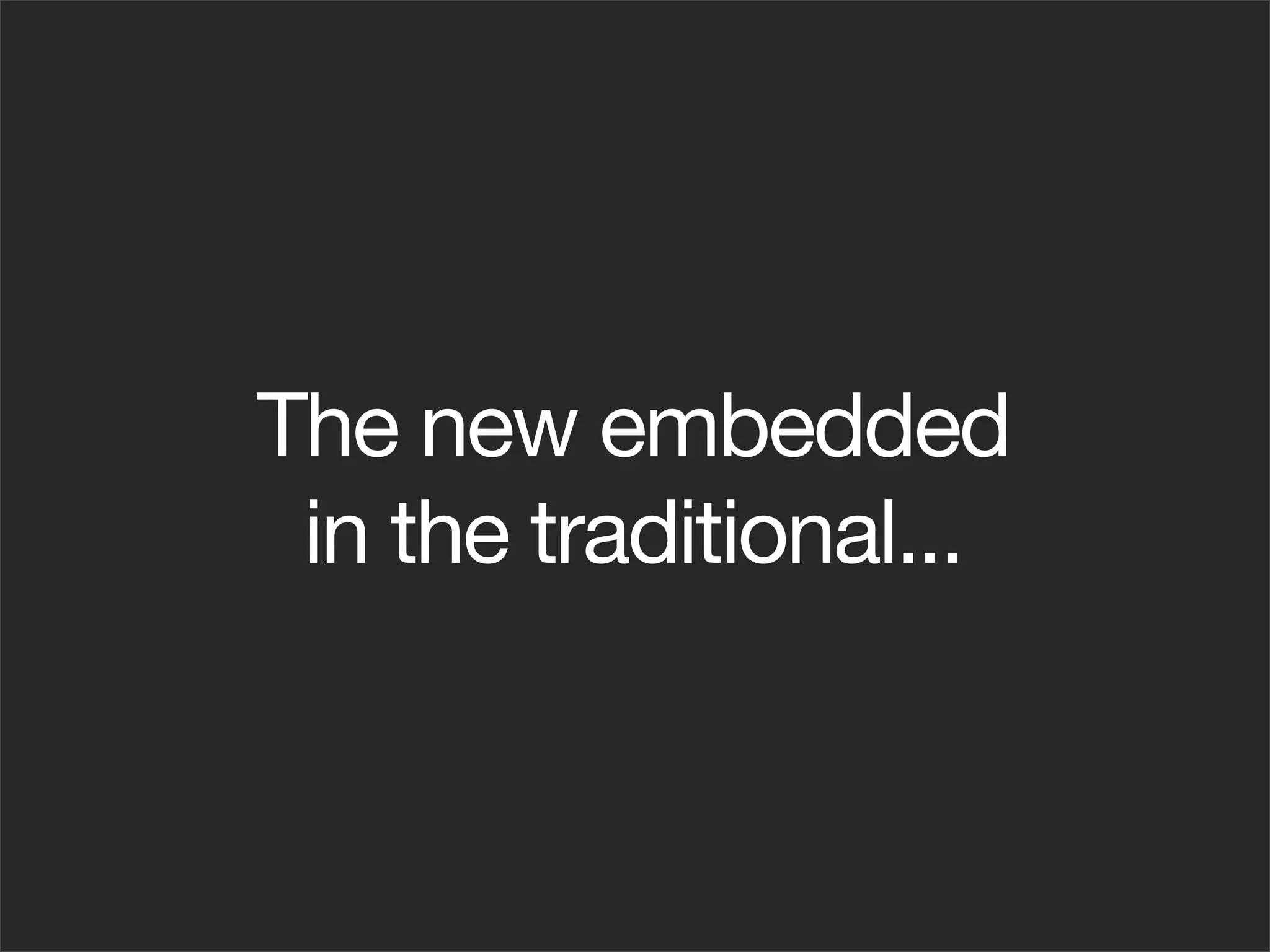 The new embedded
 in the traditional...
 