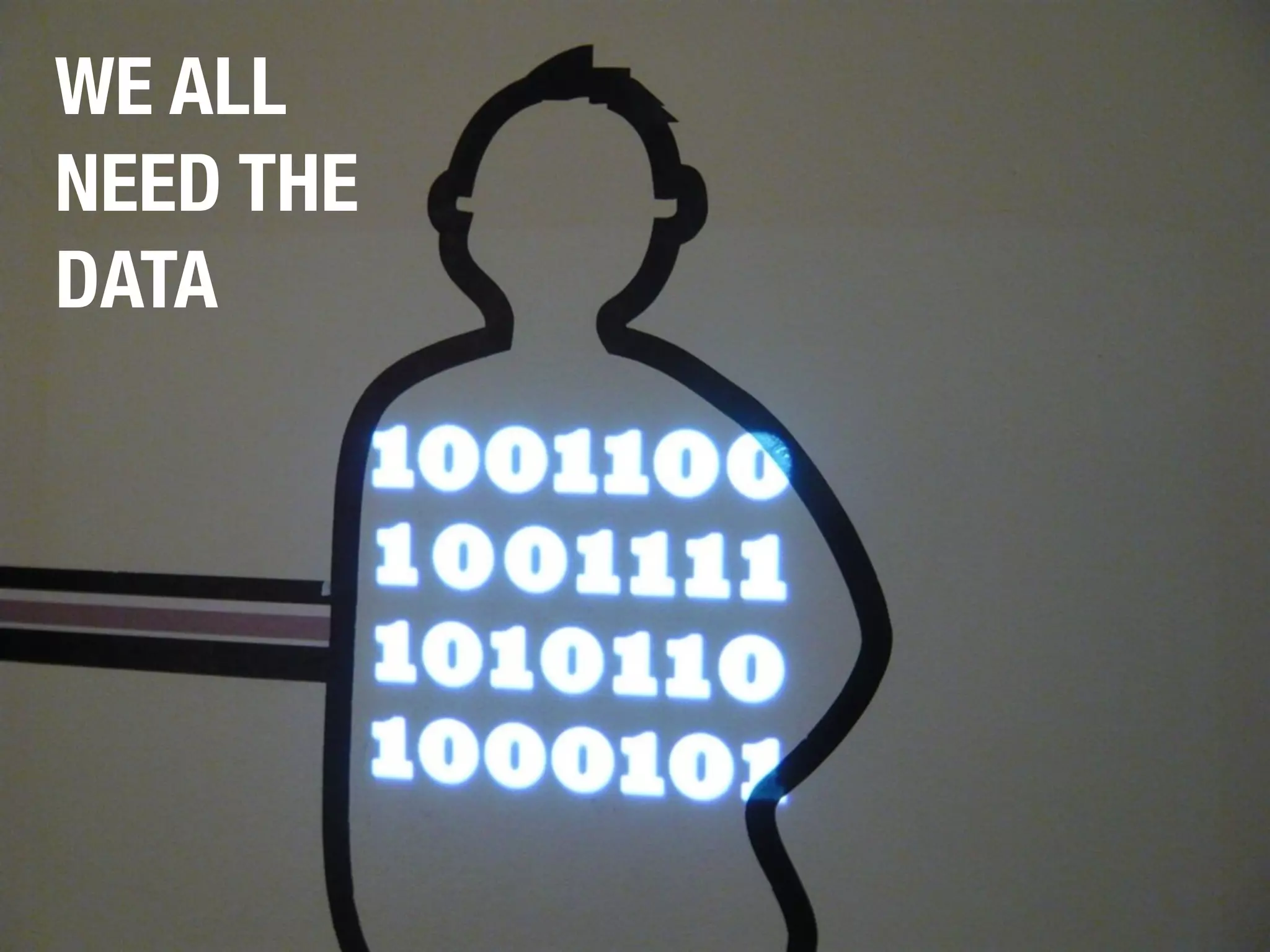 WE ALL
NEED THE
DATA
 