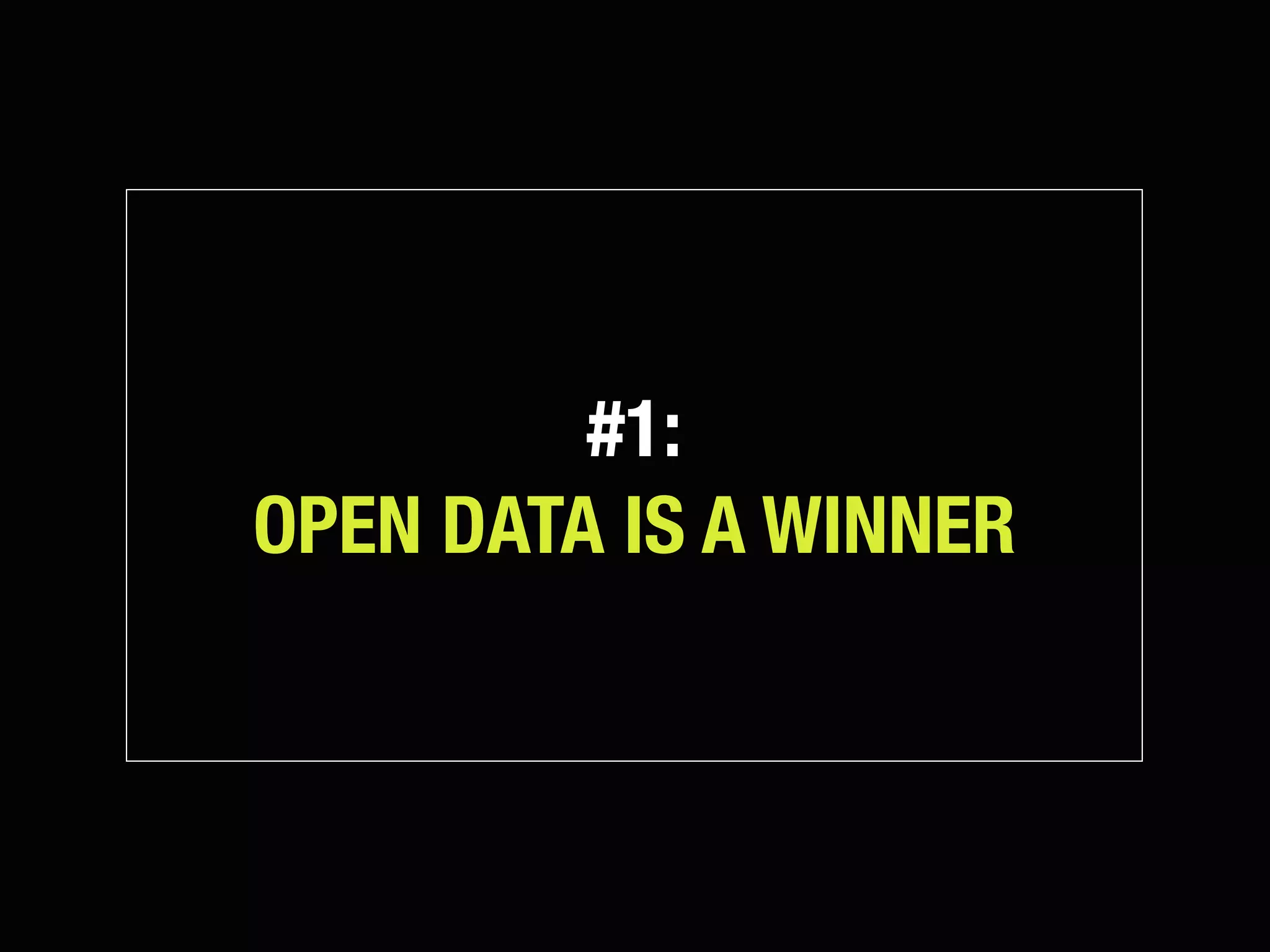 #1:
OPEN DATA IS A WINNER
 