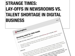 STRANGE TIMES:
LAY-OFFS IN NEWSROOMS VS.
TALENT SHORTAGE IN DIGITAL
BUSINESS
 