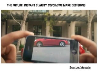 THE FUTURE: INSTANT CLARITY BEFORE WE MAKE DECISIONS




                                         Source: Visua.ly
 