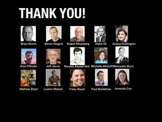 THANK YOU!
Brian Storm     Simon Rogers     Walter Mossberg      Rafat Ali    Ariana Huffington




Aron Pilhofer    Jeff Jarvis    Nicolas Kayser-Bril Michelle Minkoff Mercedes Bunz




Mathias Eberl   Lorenz Matzat      Tracy Boyer     Paul Bradshaw    Amanda Cox
 