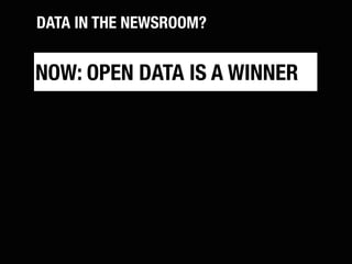 DATA IN THE NEWSROOM?


NOW: OPEN DATA IS A WINNER
 