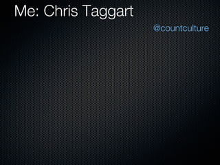 Me: Chris Taggart
                    @countculture
 
