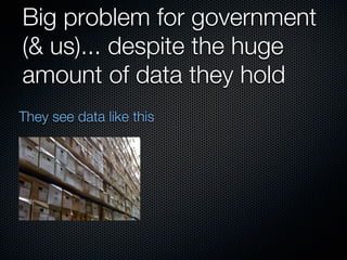 Big problem for government
(& us)... despite the huge
amount of data they hold
They see data like this
 