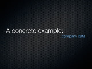 A concrete example:
                  company data
 