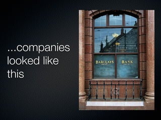 ...companies
looked like
this
 