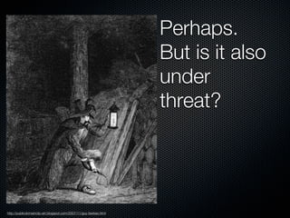 Perhaps.
                                                                   But is it also
                                                                   under
                                                                   threat?




http://publicdomainclip-art.blogspot.com/2007/11/guy-fawkes.html
 