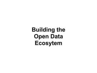 Building the
 Open Data
 Ecosytem
 