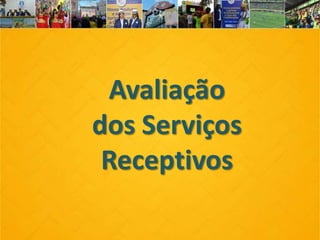 Avaliação
dos Serviços
Receptivos
 