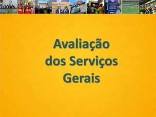 Avaliação
dos Serviços
Gerais
 