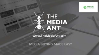 www.TheMediaAnt.com
MEDIA BUYING MADE EASY
 