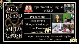 Department of English,
MKBU
Presenters
Pooja Bhuva
Bhavyata Kukadiya
Hina Parmar
Avani Jani
Date: 13 February 2024
Paper: Contemporary Literatures in English
 