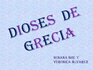 Dioses De
Grecia
susana shu y
Verónica ÁlVarez
 