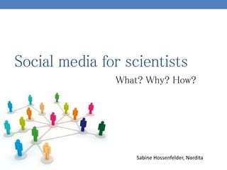 Social media for scientists
What? Why? How?
Sabine Hossenfelder, Nordita
 