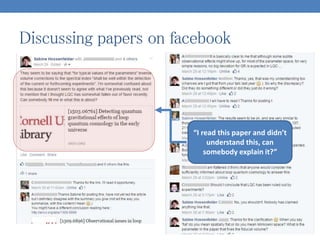 Discussing papers on facebook
“I read this paper and didn’t
understand this, can
somebody explain it?”
 