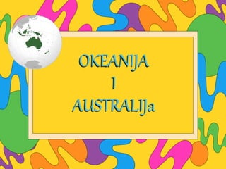 OKEANIJA
I
AUSTRALIJa
 