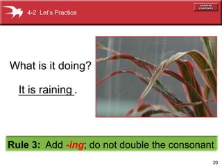 20
It is raining
4-2 Let’s Practice
What is it doing?
Rule 3: Add -ing; do not double the consonant
_________.
 