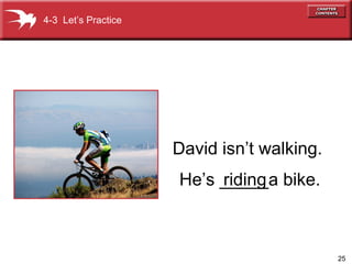 25
David isn’t walking.
He’s _____a bike.
4-3 Let’s Practice
riding
 