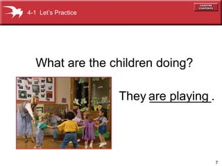 7
What are the children doing?
4-1 Let’s Practice
They _________.are playing
 