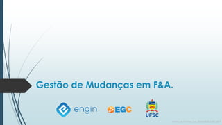Gestão de Mudanças em F&A.
Patrica de Sá Freire, Dra. ENGIN/EGC/UFSC.2017
 
