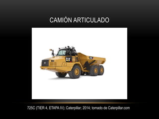 CAMIÓN ARTICULADO
725C (TIER 4, ETAPA IV); Caterpillar; 2014; tomado de Caterpillar.com
 