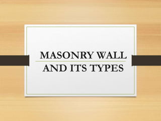 MASONRY WALL
AND ITS TYPES
 