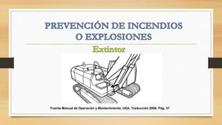 Fuente Manual de Operación y Mantenimiento, USA, Traducción 2008. Pág. 37
 