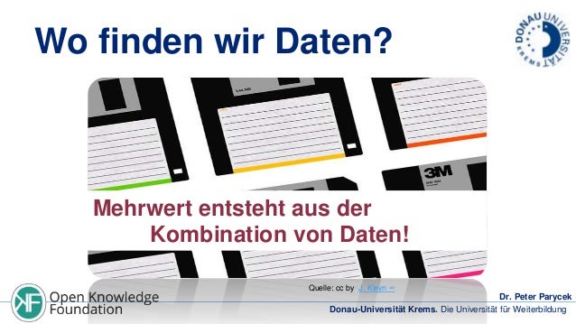 Wo finden wir Daten?

Mehrwert entsteht aus der
Kombination von Daten!
Quelle: cc by J. Kleyn ∞

Dr. Peter Parycek
Donau-U...