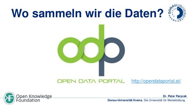 Wo sammeln wir die Daten?

http://opendataportal.at/
Dr. Peter Parycek
Donau-Universität Krems. Die Universität für Weiter...