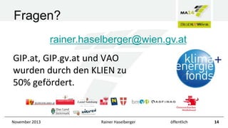 Fragen?
rainer.haselberger@wien.gv.at
GIP.at, GIP.gv.at und VAO
wurden durch den KLIEN zu
50% gefördert.

November 2013

Rainer Haselberger

öffentlich

14

 