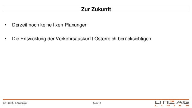 Zur Zukunft
•

Derzeit noch keine fixen Planungen

•

Die Entwicklung der Verkehrsauskunft Österreich berücksichtigen

13....