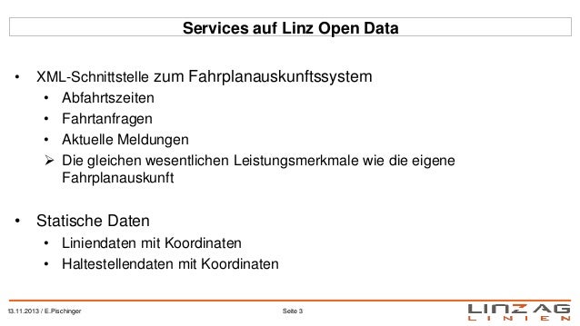 Services auf Linz Open Data
•

XML-Schnittstelle zum Fahrplanauskunftssystem
• Abfahrtszeiten
• Fahrtanfragen
• Aktuelle M...