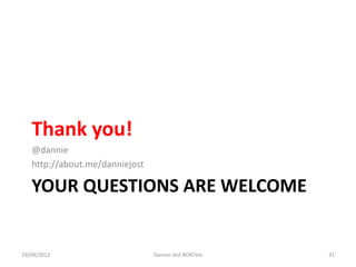 Thank you!
   @dannie
   http://about.me/danniejost

   YOUR QUESTIONS ARE WELCOME


19/09/2012                      Dannie Jost #OKFest   31
 