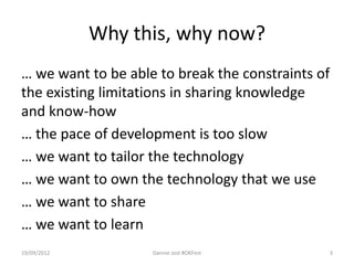 Why this, why now?
… we want to be able to break the constraints of
the existing limitations in sharing knowledge
and know...