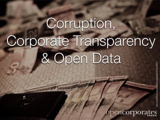 Corruption,

                                                 & Open Data
                                             Corporate Transparency




http://www.ﬂickr.com/photos/zomgitsbrian/4042100914
 