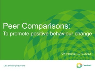 Peer Comparisons:
To promote positive behaviour change


                       OK Festival 17.9.2012
 