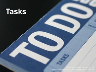 Tasks
To Do’s by Courtney Dirks, CC BY 2.0
https://www.ﬂickr.com/photos/courtneyrian/5750960959/
 