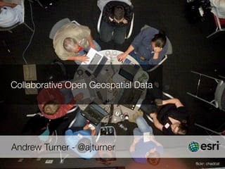 Collaborative Open Geospatial Data




Andrew Turner - @ajturner
                                     ﬂickr: chadcat
 