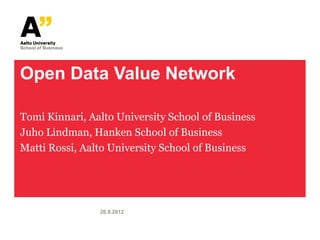 Open Data Value Network

Tomi Kinnari, Aalto University School of Business
Juho Lindman, Hanken School of Business
Matti Rossi, Aalto University School of Business




                20.9.2012
 