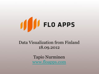 Data Visualization from Finland
          18.09.2012

      Tapio Nurminen
      www.floapps.com
 