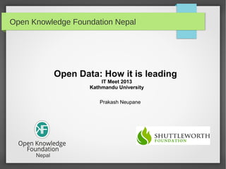 Open Knowledge Foundation Nepal

Open Data: How it is leading
IT Meet 2013
Kathmandu University
Prakash Neupane

Nepal

 