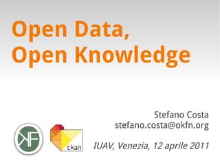 Open Data,
Open Knowledge

                     Stefano Costa
           stefano.costa@okfn.org

      IUAV, Venezia, 12 aprile 2011
 