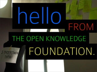 hello FROM
THE OPEN KNOWLEDGE
   FOUNDATION.
 
