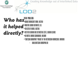 Who has 2010 Publink:
        •Umweltbundesamt GmbH, Austria

it helped
        •Greater London Authority, U.K.
        •The City of Vienna, Austria
directly?
        •Instituto Canario des Estadística (ISTA), Canary Islands
        •EU Digital Agenda Scoreboard, Belgium
        •"Deutsche Biographie" project of the Historische Kommission, Germany
                 o www.deutsche-biographie.de
 
