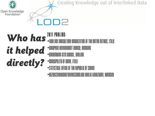 Who has     2011 Publink:
            •Food and Agriculture Organization of the United Nations, Italy

it helped   •European Environment Agency, Denmark
            •Birmingham City Council, England
directly?   •Municipality of Udine, Italy
            •Statistical Office of the Republic of Serbia
            •Bezirksverordnetenversammlung Berlin-Kreuzberg, Germany
 
